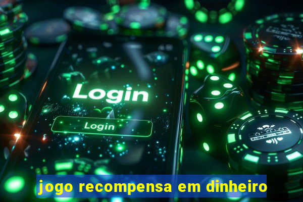 jogo recompensa em dinheiro